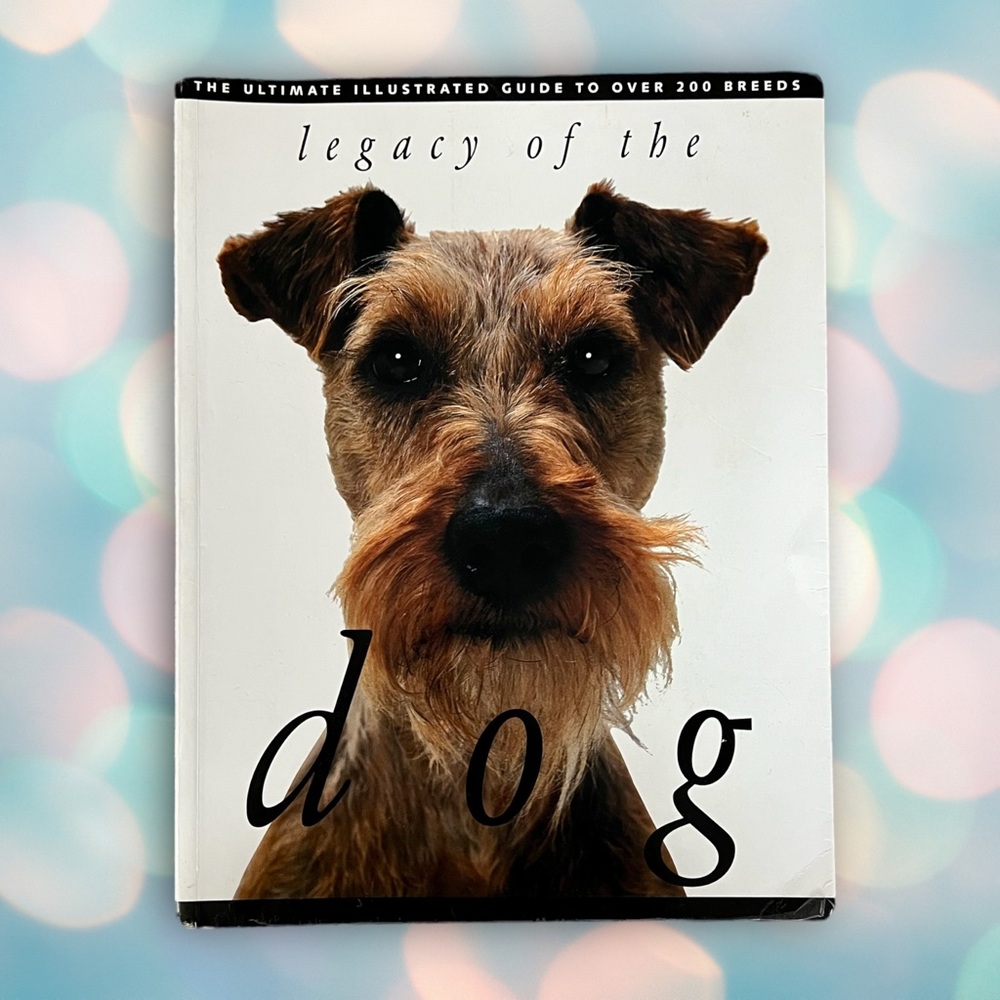 Legacy of the Dog: The Ultimate Illustrated Guide to Over 200 Breeds